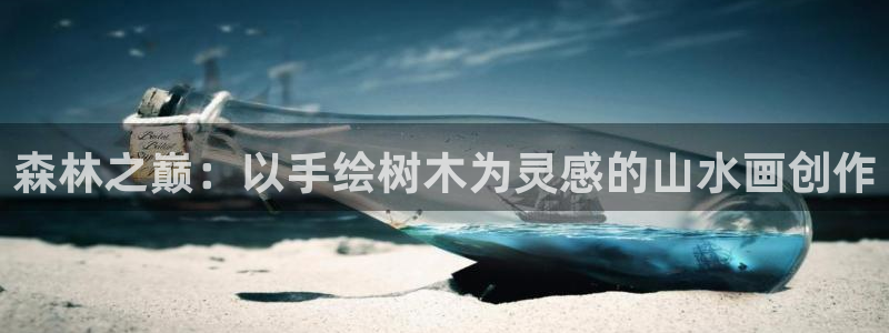 新宝gg充值：森林之巅：以手绘树木为灵感的山水画创作