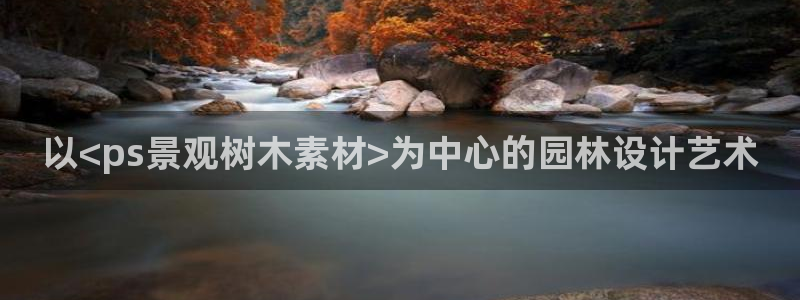 新宝gg平台反水:以<ps景观树木素材>为中心的园林设计艺术